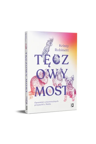 T�czowy Most. Opowie�ci czworono�nych przyjaci� z Nieba - Kristy  Robinett