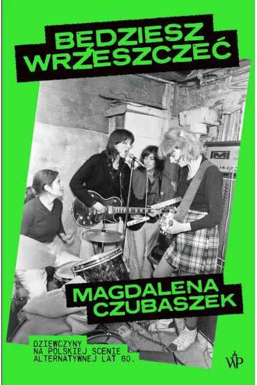 B�dziesz wrzeszcze�. Dziewczyny na polskiej scenie alternatywnej lat 80 - Magdalena  Czubaszek