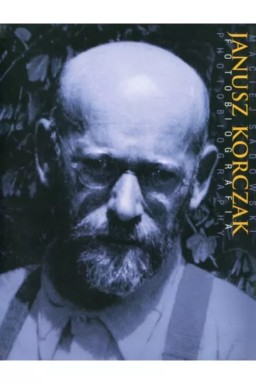 Janusz Korczak Fotobiografia / Photobiography - Maciej Sadowski