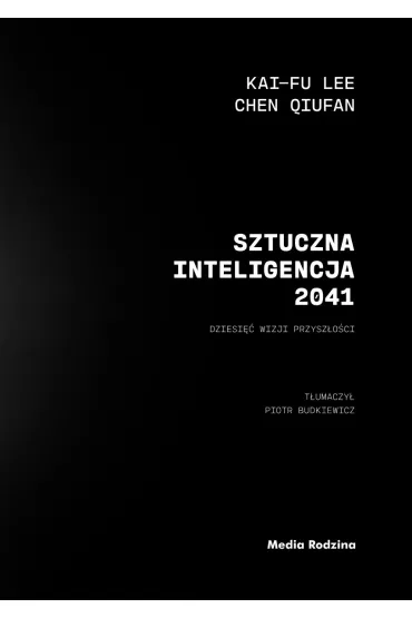Sztuczna inteligencja 2041. 10 wizji przysz�o�ci - Chen Qiufan, Kai-Fu Lee