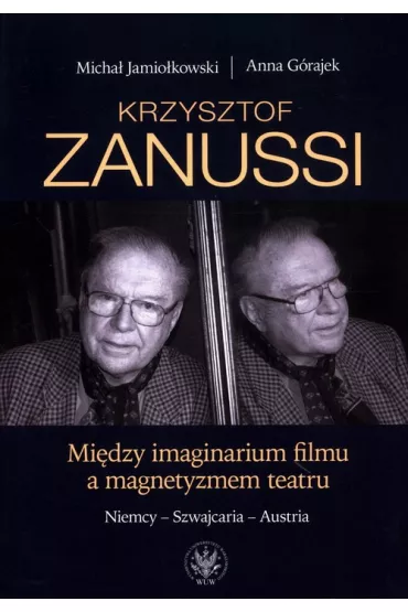 Krzysztof Zanussi. Mi�dzy imaginarium filmu a magnetyzmem teatru - Anna G�rajek, Micha� Jamio�kowski