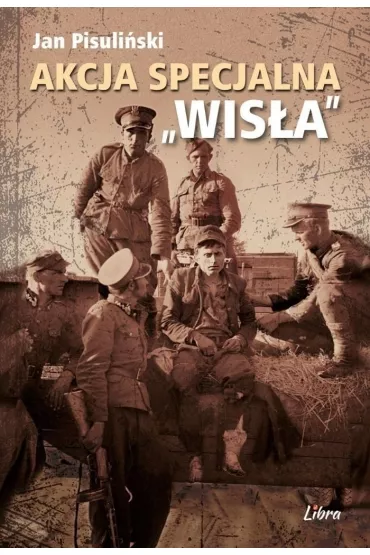 Akcja specjalna &bdquo;Wis�a&rdquo; - Jan Pisuli�ski