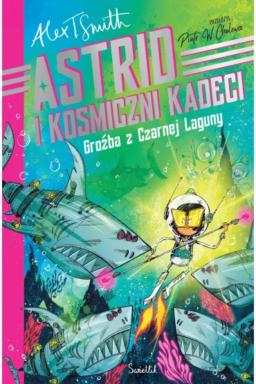 Gro�ba z Czarnej Laguny. Astrid i kosmiczni kadeci - Alex T. Smith