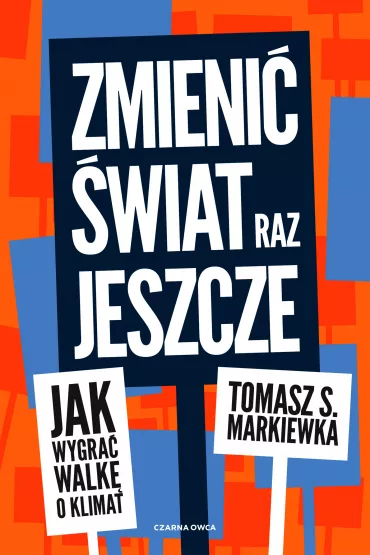 Zmieni� �wiat raz jeszcze. Jak wygra� walk� o klimat - Tomasz S. Markiewka