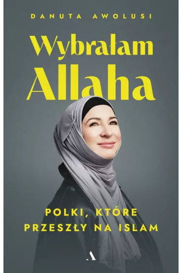 Wybra�am Allaha. Polki, kt�re przesz�y na Islam - Danuta Awolusi