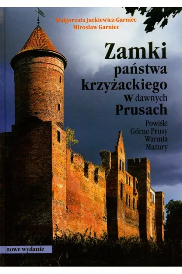 Zamki pa�stwa krzy�ackiego w dawnych Prusach - Ma�gorzata Jackiewicz-Garniec, Miros�aw Garniec