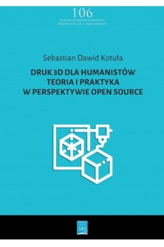Druk 3D dla humanistw. Teoria i praktyka w perspektywie Open Source