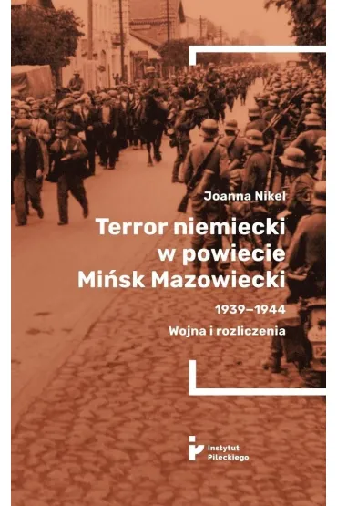 Terror niemiecki w powiecie Mi�sk Mazowiecki 1939-1944. Wojna i rozliczenia - Joanna  Nikel