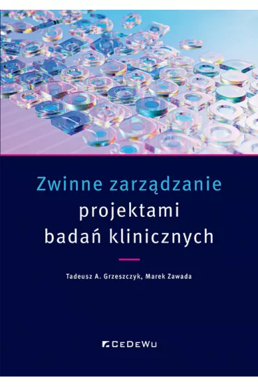 Zwinne zarz�dzanie projektami bada� klinicznych - Tadeusz A Grzeszczyk, Marek Zawada