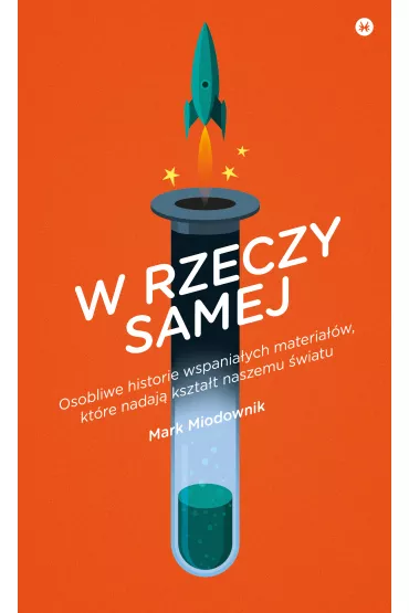 W rzeczy samej. Osobliwe historie wspania�ych materia��w, kt�re nadaj� kszta�t naszemu �wiatu - Mark Miodownik