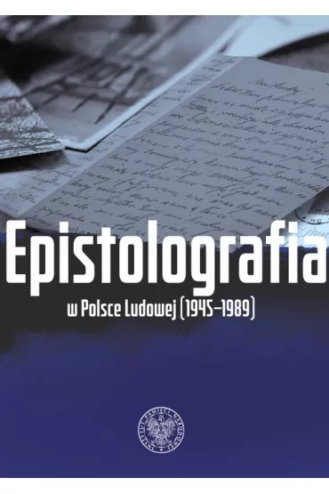 Epistolografia w Polsce Ludowej (1945-1989) - Bart�omiej Noszczak, Anna Maria Adamus