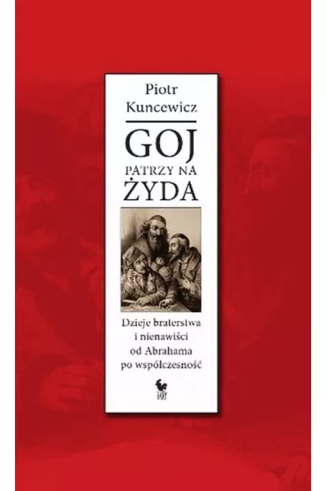 Goj patrzy na �yda. Dzieje braterstwa i nienawi�ci - Piotr Kuncewicz