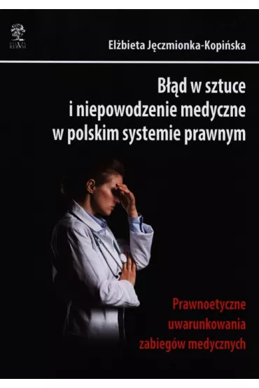 B��d w sztuce i niepowodzenie medyczne w polskim systemie prawnym. Prawnoetyczne uwarunkowania zabieg�w medycznych - El�bieta J�czmionka-Kopi�ska