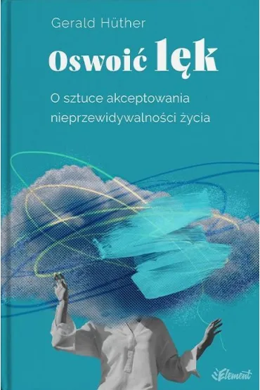 Oswoi� l�k. O sztuce akceptowania nieprzewidywalno�ci �ycia - Gerald  H�ther
