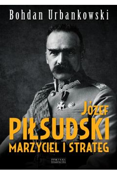 Jzef Pisudski. Marzyciel i strateg