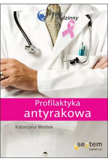 PROFILAKTYKA ANTYRAKOWA LEKARZ RODZINNY-SEPTEM * - Katarzyna Wrotek