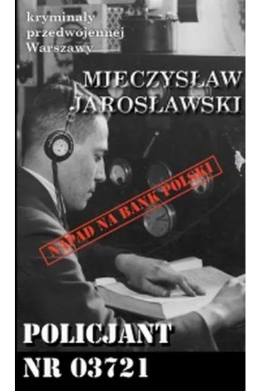 Krymina�y przedwojennej Warszawy Tom 79 Policjant nr 03721 - Mieczys�aw  Jaros�awski
