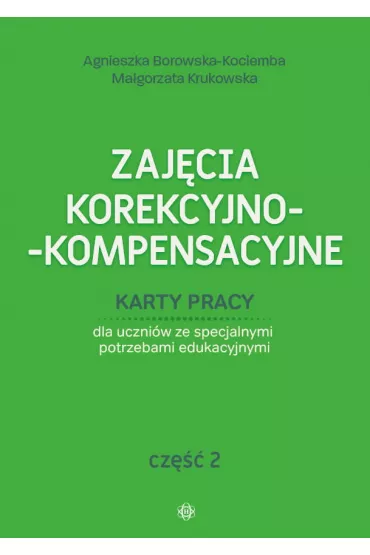 Zaj�cia korekcyjno-kompensacyjne. Karty pracy dla uczni�w ze specjalnymi potrzebami edukacyjnymi. Cz�� 2