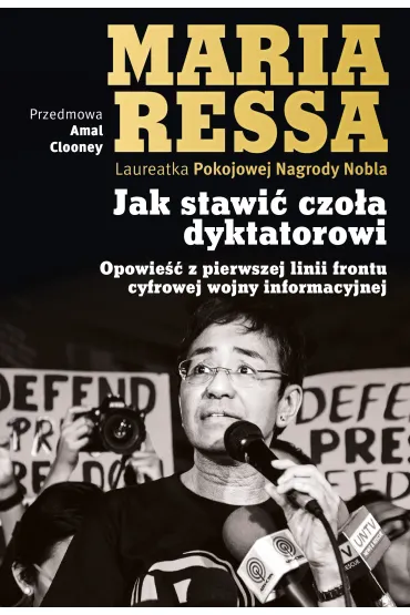 Jak stawi� czo�a dyktatorowi. Opowie�� z pierwszej linii frontu cyfrowej wojny informacyjnej - Maria Ressa