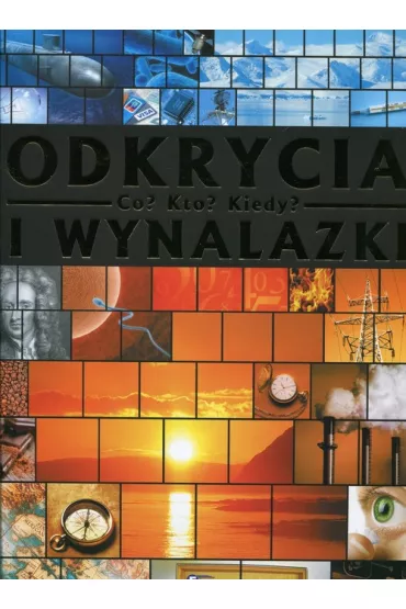 Odkrycia i wynalazki. Co kto kiedy?
