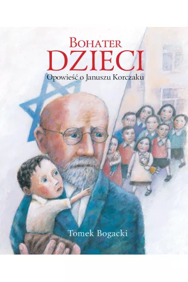 Bohater dzieci. Opowie�� o Januszu Korczaku - Tomek Bogacki