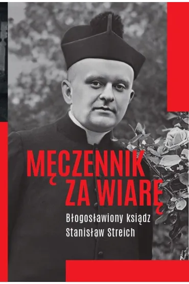 M�czennik za wiar�. B�ogos�awiony ksi�dz Stanis�aw Streich - Micha� Baranowski