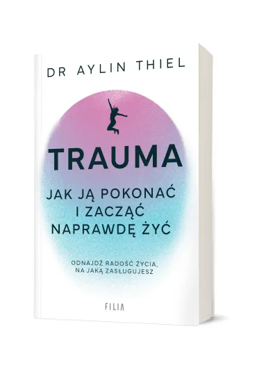 Trauma. Jak j� pokona� i zacz�� naprawd� �y� - Aylin Thiel