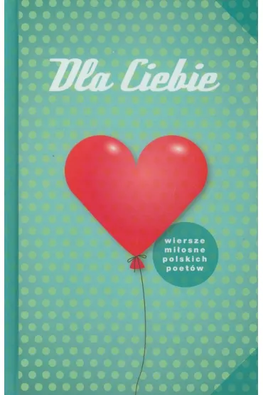 Dla Ciebie. Wiersze mi�osne polskich poet�w