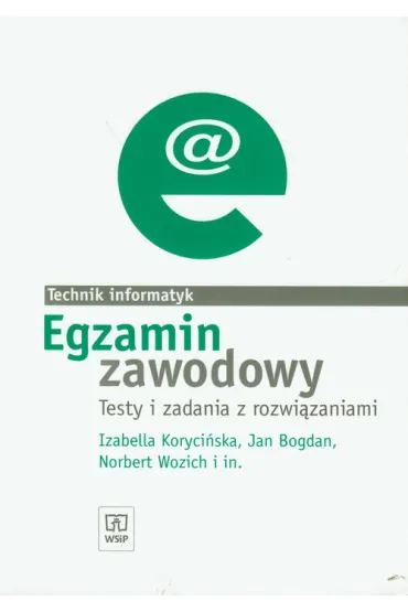 Egzamin zawodowy Testy i zadania z rozwi�zaniami. Technik informatyk - Izabella Koryci�ska, Bogdan Jan, Norbert Wozich