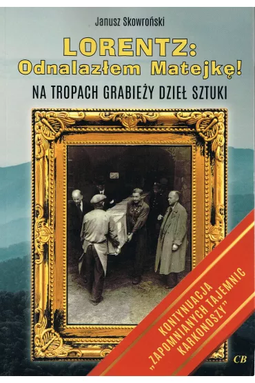 Lorentz: Odnalaz�em Matejk�! Na tropach grabie�y dzie� sztuki - Janusz Skowro�ski
