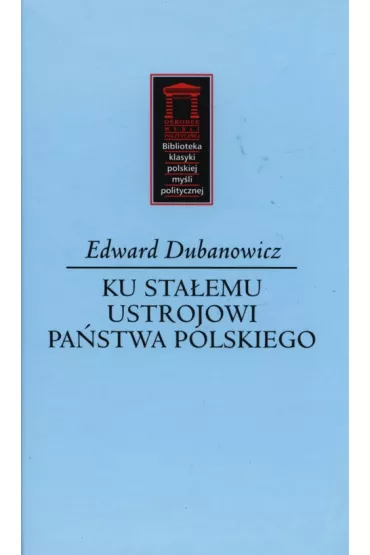 Ku sta�emu ustrojowi pa�stwa polskiego - Edward Dubanowicz