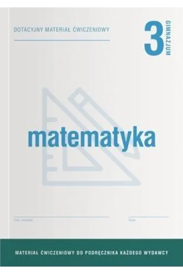 Matematyka 3. Dotacyjny materia� �wiczeniowy do podr�cznika ka�dego wydawcy. Gimnazjum