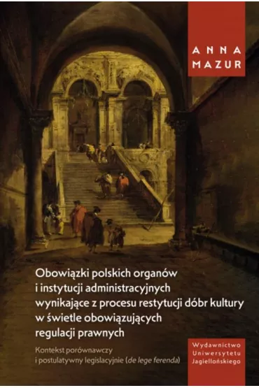 Obowi�zki polskich organ�w i instytucji administracyjnych wynikaj�ce z procesu restytucji d�br kultury w �wietle obowi�zuj�cych regulacji prawnych - Anna Mazur