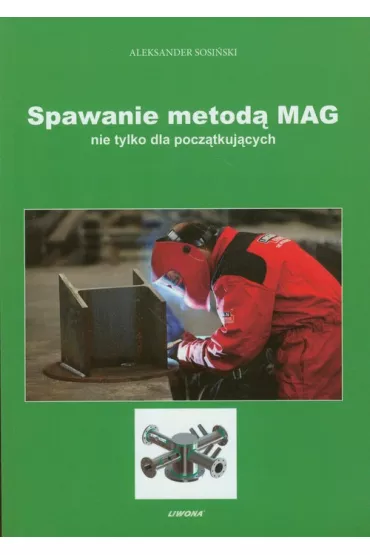 Spawanie metod� MAG nie tylko dla pocz�tkuj�cych - Aleksander Sosi�ski