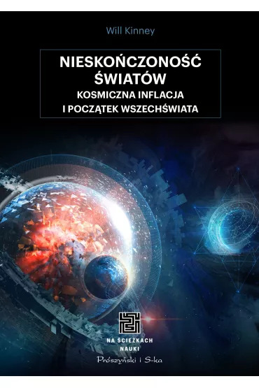 Niesko�czono�� �wiat�w. Kosmiczna inflacja i pocz�tek wszech�wiata - Mariusz Sewery�ski, Urszula  Sewery�ska, Will Kinney