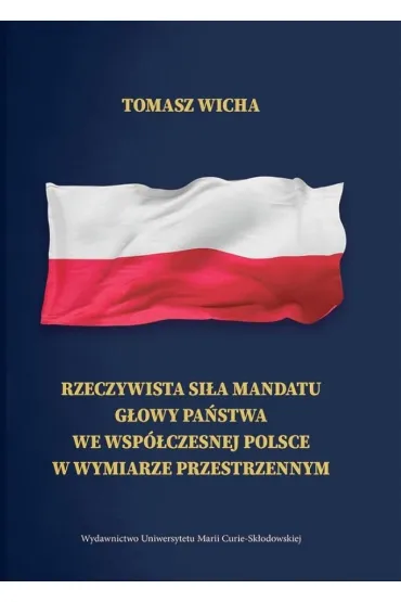 Rzeczywista si�a mandatu g�owy pa�stwa we wsp�czesnej Polsce w wymiarze przestrzennym - Tomasz  Wicha
