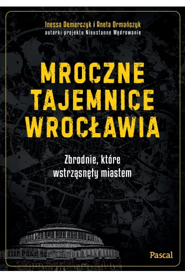 Mroczne tajemnice Wroc�awia. Zbrodnie, kt�re wstrz�sn�y miastem - Aneta  Orma�czyk, Inessa Demarczyk