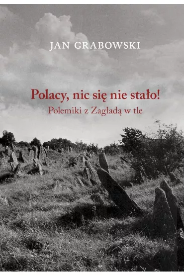 Polacy nic si� nie sta�o! Polemiki z Zag�ad� w tle - Jan Grabowski