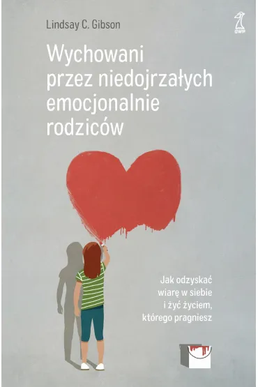 Wychowani przez niedojrza�ych emocjonalnie rodzic�w. Jak odzyska� wiar� w siebie i �y� �yciem, kt�rego pragniesz - Lindsay C. Gibson