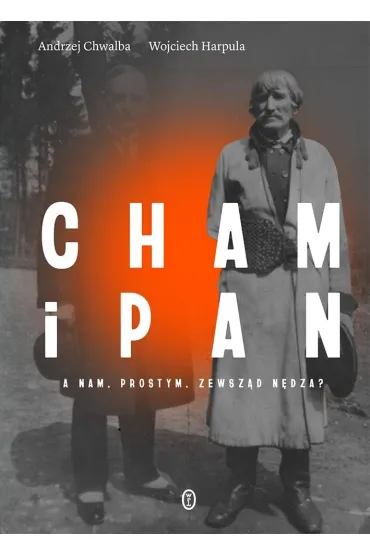 Cham i pan. A nam, prostym, zewsz�d n�dza? - Andrzej Chwalba, Wojciech  Harpula