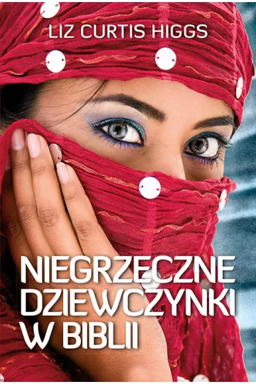 Niegrzeczne dziewczynki w Biblii - Liz Curtis Higgs