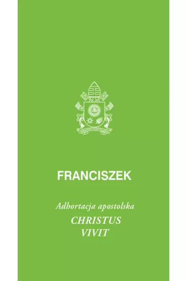 Christus vivit. Adhortacja apostolska - Papie� Franciszek - Jorge Mario Bergoglio Si