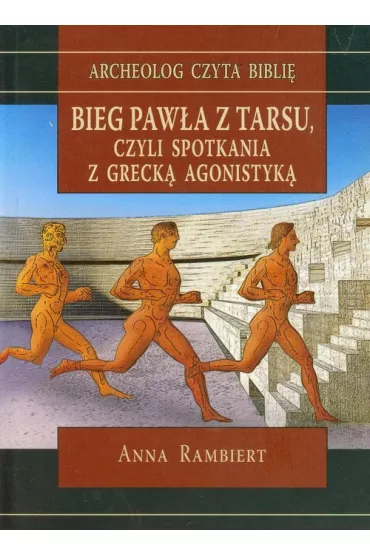 Bieg Paw�a z Tarsu, czyli spotkania z greck� agonistyk� - Anna Rambiert-Kwa�niewska