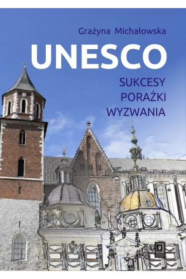 UNESCO. Sukcesy, pora�ki, wyzwania - Micha�owska Gra�yna