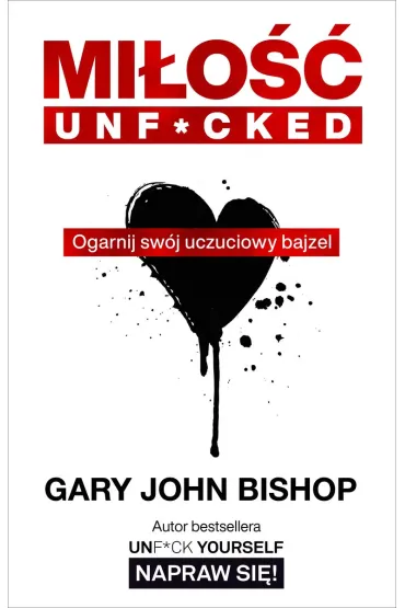 Mi�o�� unf*cked. Ogarnij sw�j uczuciowy bajzel - Gary John Bishop