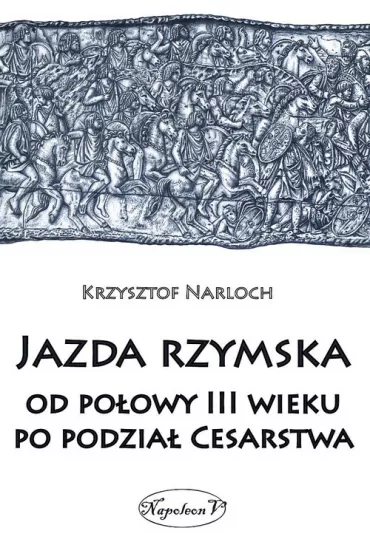 Jazda rzymska od polowy III wieku po podzial Cesar - Krzysztof Narloch