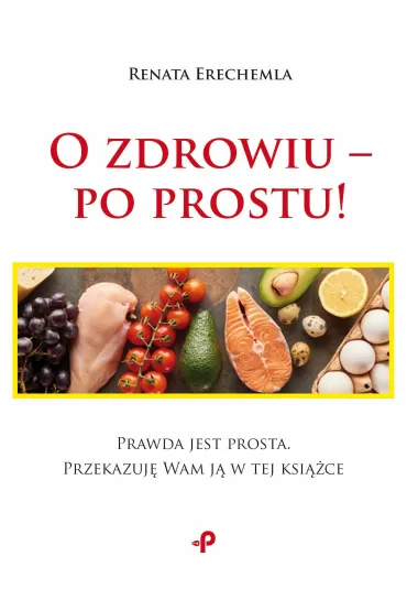 O zdrowiu &ndash; po prostu! - Renata  Erechemla