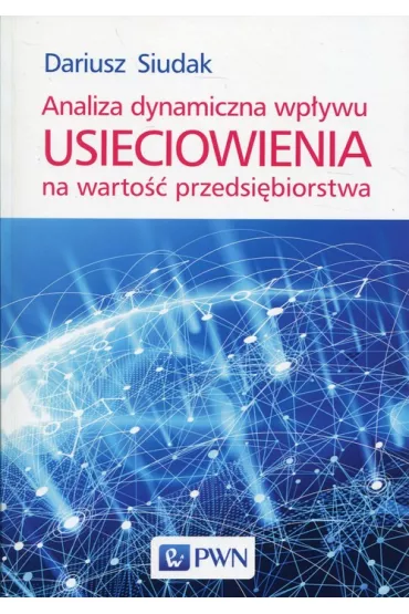 Analiza dynamiczna wp�ywu usieciowienia na warto�� przedsi�biorstwa - Dariusz Siudak
