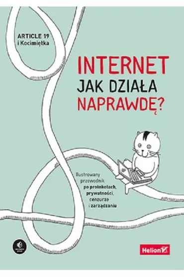 Internet. Jak dzia�a naprawd�? Ilustrowany przewodnik po protoko�ach, prywatno�ci, cenzurze i zarz�dzaniu
