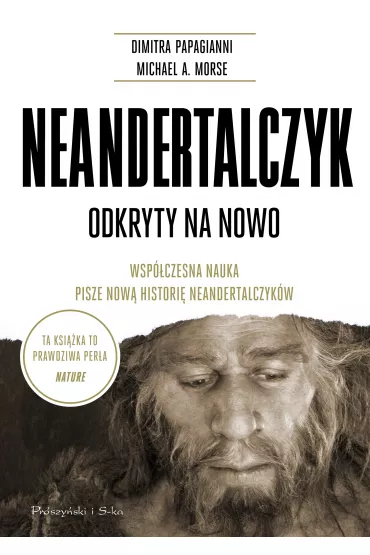 Neandertalczyk. Odkryty na nowo - Dimitra Papagianni, Michael A Morse